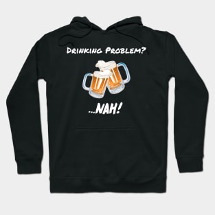 Drinking Problem? Nah! Design Beer Lover Perfect Gift (WhiteFont) Hoodie